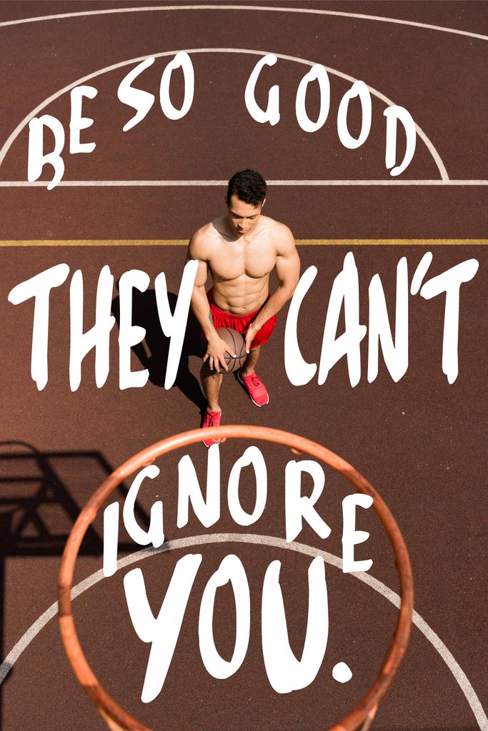 be so good they cant ignore you lettering on overhead view of shirtless bi-racial basketball player with ball - Photo, Image