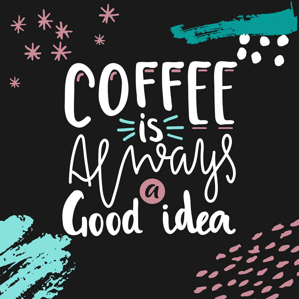 Coffee is always a good idea hand lettering typography phrase on black decorative background with brush strokes - Vektori, kuva