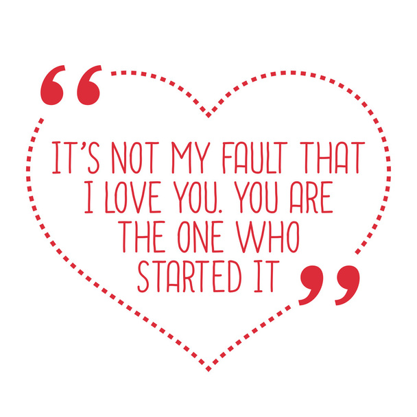 Funny love quote. It's not my fault that I love you. You are the - Vector, Image