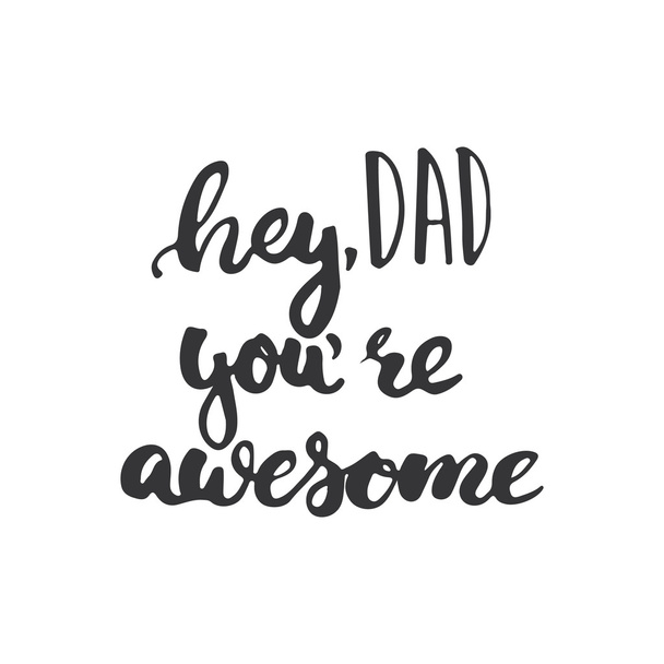 Father's day lettering calligraphy phrase Hey, Dad you're awesome, greeting card isolated on the white background. Illustration for Fathers Day invitations. Dad's day lettering. - Vector, afbeelding