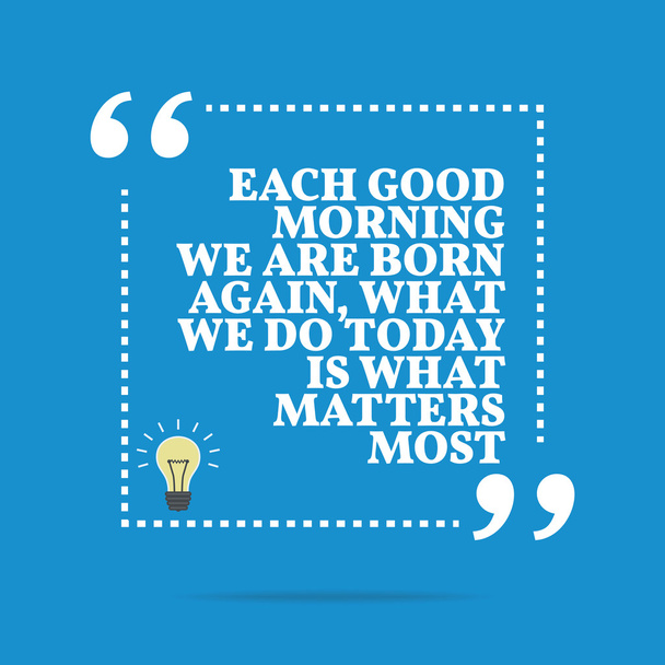 Inspirational motivational quote. Each good morning we are born  - Διάνυσμα, εικόνα