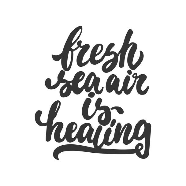 Fresh sea air is healing - hand drawn lettering phrase isolated on the white background. Fun brush ink inscription for photo overlays, greeting card or t-shirt print, poster design. - Vektori, kuva
