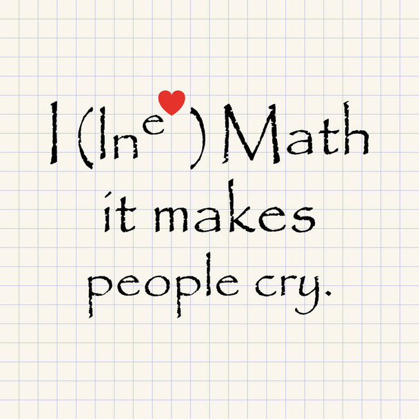 Me encantan las matemáticas, hace llorar a la gente - plantilla de inscripción divertida
 - Vector, imagen