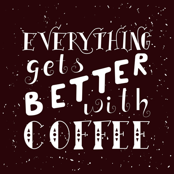 Hand drawn lettering poster. Vector quote. Art illustration. Everything gets better with coffee - Vector, Image