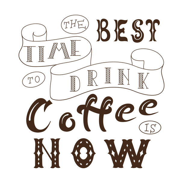 Poster with hand lettering. Quote for card design. Ink illustration. The best time to drink coffee is now - Vector, afbeelding