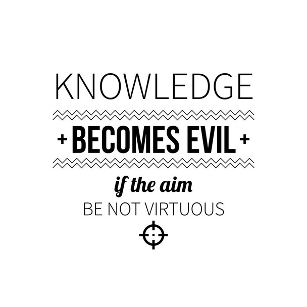 Типографічний плакат з афоризмом "Знання стає злим, якщо мета не є доброчесною". Чорні літери на білому тлі
. - Вектор, зображення