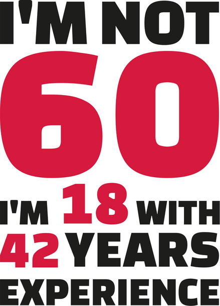 Δεν είμαι 60, είμαι 18 με 42 χρόνια εμπειρίας - 60η γενέθλια - Διάνυσμα, εικόνα
