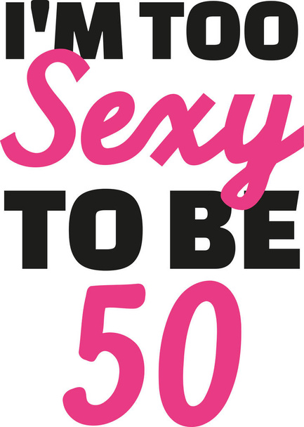 50th aniversário - Eu sou muito sexy para ser 50
 - Vetor, Imagem