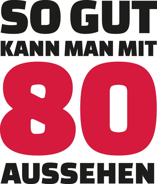 This is how good you can look with 80 years - 80th birthday german - Vector, Image