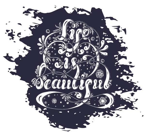 hand drawn lettering Life is beautiful with flowers, spray and swirls on an ink stain - Vector, afbeelding