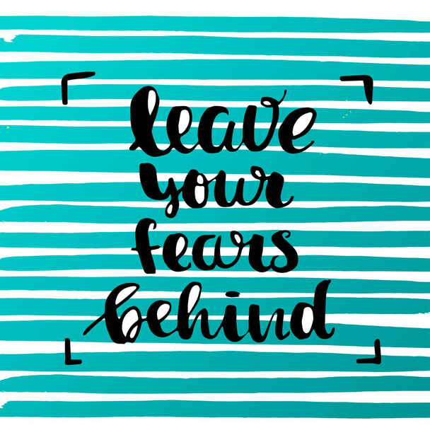 Hand drawn calligraphy.   concept handwritten motivation "leave your fears behind" - Vector, Image