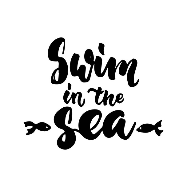 Swim in the sea - hand drawn lettering quote isolated on the white background. Fun brush ink inscription for photo overlays, greeting card or t-shirt print, poster design. - Вектор,изображение