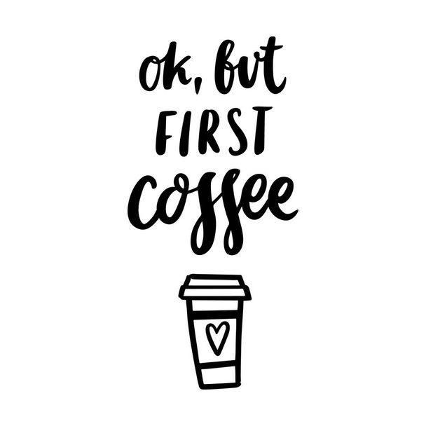 A citação caligráfica "Ok, mas primeiro café" com xícara de café
 - Vetor, Imagem