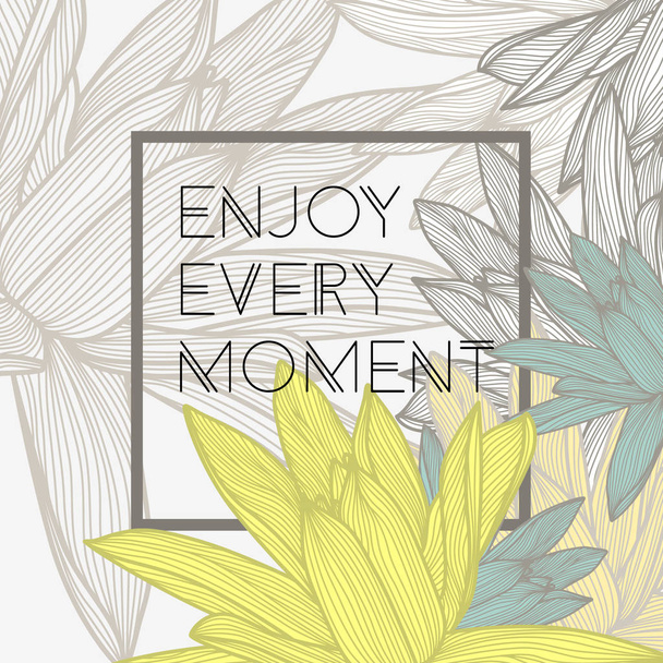 Enjoy every moment quote, floral background - Διάνυσμα, εικόνα