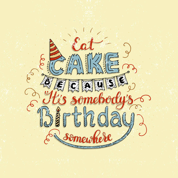 einzigartige Schriftzug Plakat mit einem Satz essen Kuchen, weil es jemand Geburtstag irgendwo. Vektorkunst. - Vektor, Bild