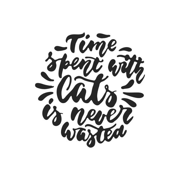 Time spent with cats is never wasted - hand drawn dancing lettering quote isolated on the white background. Fun brush ink inscription for photo overlays, greeting card or t-shirt print, poster design. - Вектор,изображение