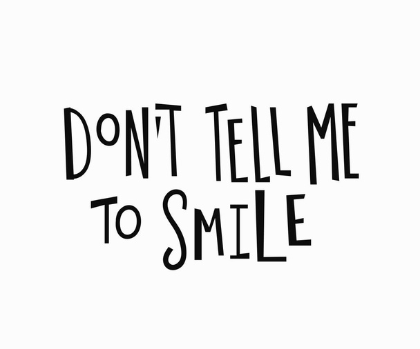 Dont tell me to smile t-shirt quote lettering. - Vector, imagen