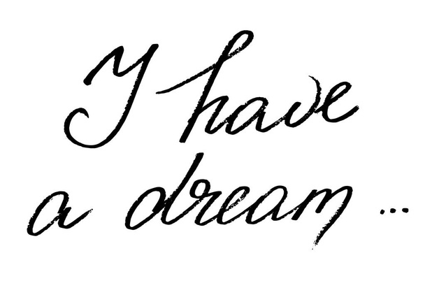 I have a dream. Handwritten text. Modern calligraphy. Inspirational quote. Isolated on white - Vector, Image