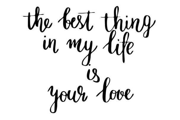 The best thing in my life is your love. Handwritten black text isolated on white background, vector. Each word is on the separate layer - Vektör, Görsel