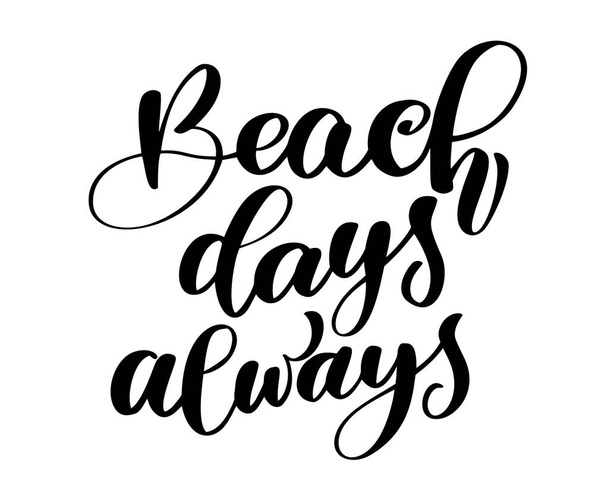 Beach days always text Hand drawn summer lettering Handwritten calligraphy design, vector illustration, quote for design greeting cards, tattoo, holiday invitations, photo overlays, t-shirt print - Vektori, kuva