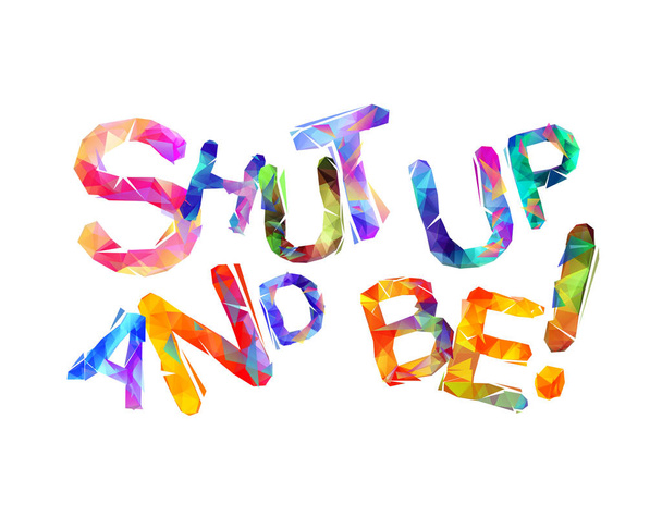 Shut up and be! Motivation inscription  - Vector, Image