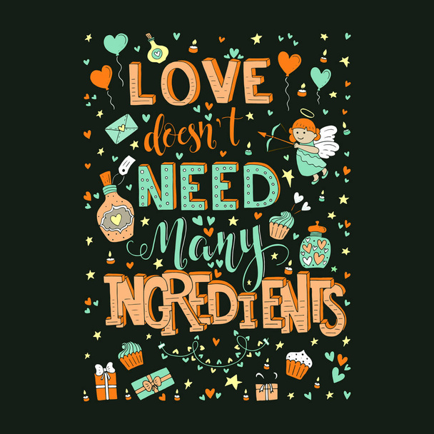 Vector hand drawn vintage illustration with hand-lettering. Love dosen't need many ingredients. This illustration can be used as a print on t-shirts and bags  or a Valentine's Day poster. - Vector, Imagen
