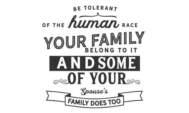 be tolerant of the human race your family belong to it and some of your spouse's family does too - Vector, Image