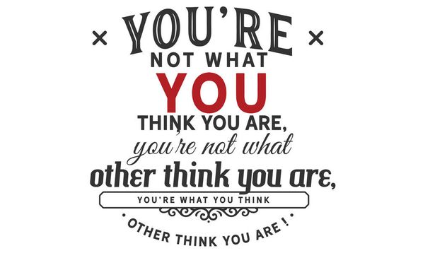 Não és o que pensas que és, não és o que os outros pensam que és, és o que pensas que os outros pensam que és
 ! - Vetor, Imagem