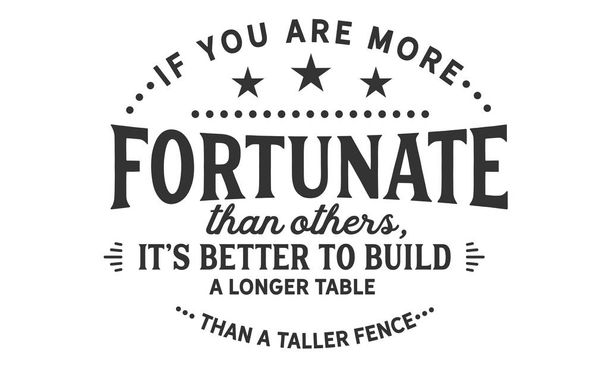 se você é mais afortunado do que outros, é melhor construir uma mesa mais longa do que uma cerca mais alta
 - Vetor, Imagem