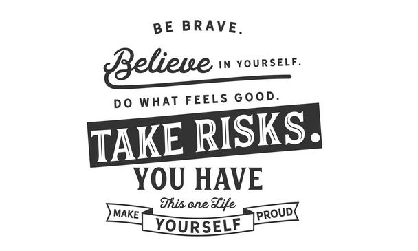 Sê corajoso. Acredite em si mesmo, faça o que se sente bem, arrisque-se, você tem esta única vida faça-se orgulhoso
 - Vetor, Imagem