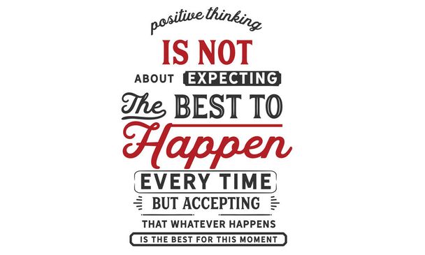 позитивне мислення полягає не в тому, щоб очікувати, що найкраще станеться кожного разу, а в тому, щоб визнати, що все, що станеться, є найкращим для цього моменту.
 - Вектор, зображення