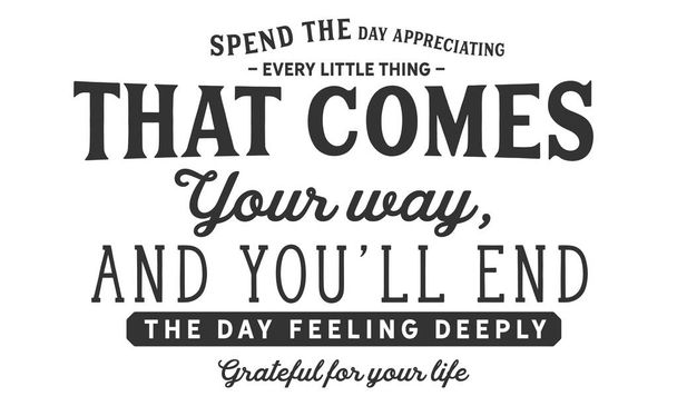 Önünüze gelen her küçük şey takdir gün geçirmek ve hayatın için derinden minnettar duygu gün bitirmek gerekir - Vektör, Görsel