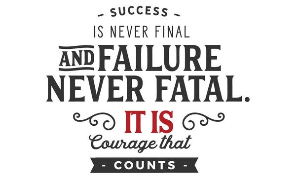 success is never final and failure never fatal. it is courage that counts - Vector, Image