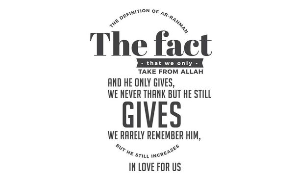 the definition of ar- rahman the fact that we only take from Allah and he only gives, we never thank but he still gives we rarely remember him, but he still increases in love for us - Vector, Image