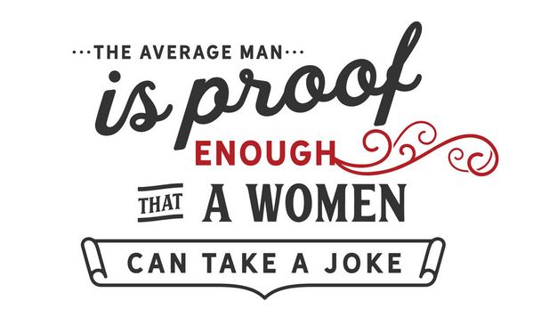 The average man is proof enough that a woman can take a joke.  - Vector, Image