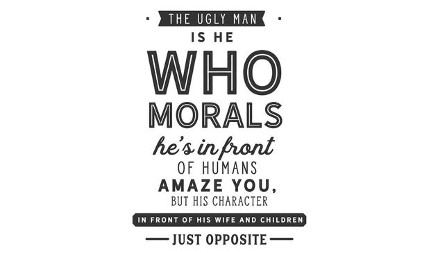o homem feio é aquele que a moral ele está na frente do humano surpreender você, mas seu caráter na frente de sua esposa e filhos exatamente oposto
 - Vetor, Imagem