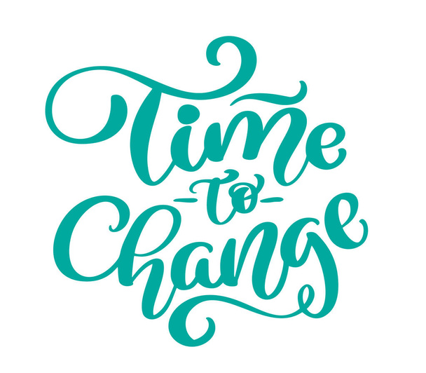 Vector vintage text time to change hand drawn lettering phrase. Ink illustration. Modern brush calligraphy. Isolated on white background - Вектор, зображення