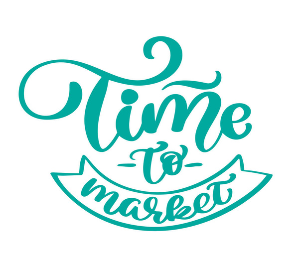 Time to market Vector vintage text, hand drawn lettering phrase. Ink illustration. Modern brush calligraphy. Isolated on white background - Vector, Image