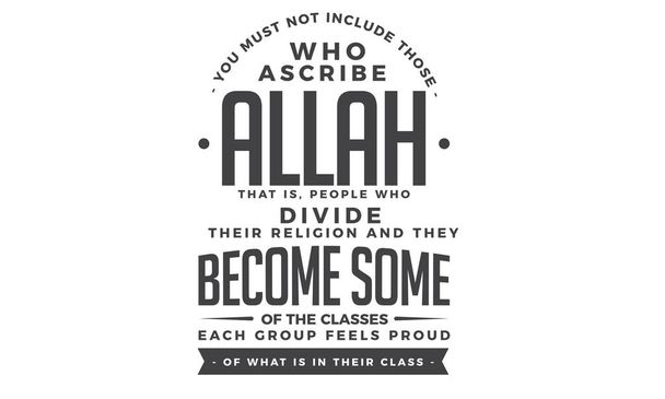 nesmí zahrnovat ty, kteří připisují Alláh, který se lidé rozdělují jejich náboženství a stávají se některé z tříd, každé skupině cítí hrdý, co je ve své třídě - Vektor, obrázek
