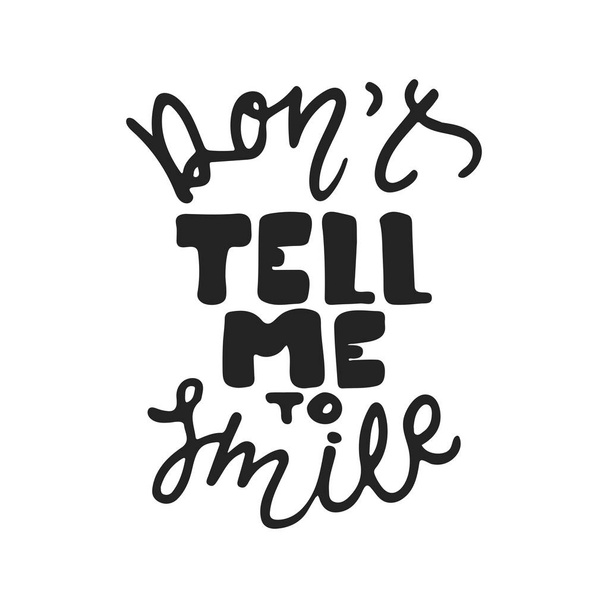 Dont tell me to smile - hand drawn lettering phrase isolated on the black background. Fun brush ink vector illustration for banners, greeting card, poster design. - Вектор, зображення