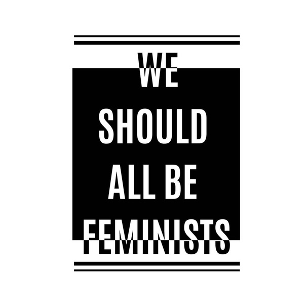 We should all be feminists.Typography slogan for t-shirts, hoodies, bags. - Vector, Image