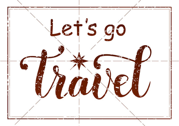 Illustration with lettering of Let's go travel decorated with wind rose and border in brown with vintage stamp effect for postcard, poster, decoration, sticker, print, travel agency, advertisement - Vector, imagen