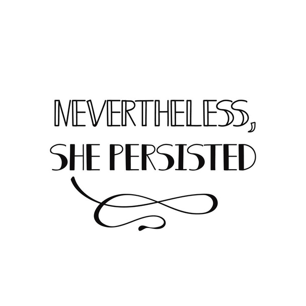 Nevertheless she persisted. Isolated calligraphy lettering. Feminist quote. Graphic design element. Can be used as print for poster, t shirt, postcard. - Vector, Image