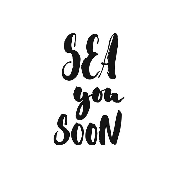 Sea you soon - hand drawn Summer seasons holiday lettering phrase isolated on the white background. Fun brush ink vector illustration for banners, greeting card, poster design. - Vektori, kuva