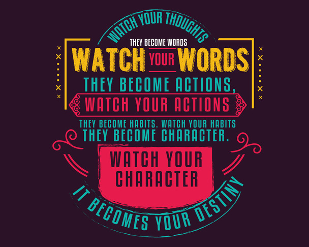 Παρακολουθήστε τις σκέψεις σας; γίνονται λόγια. Παρακολουθήστε τις λέξεις σας? γίνονται ενέργειες. Παρακολουθήστε τις ενέργειές σας· γίνονται συνήθειες. Παρακολουθήστε τις συνήθειες σας; γίνονται χαρακτήρας. Παρακολουθήστε τον χαρακτήρα σας; γίνεται το πεπρωμένο σου.  - Διάνυσμα, εικόνα
