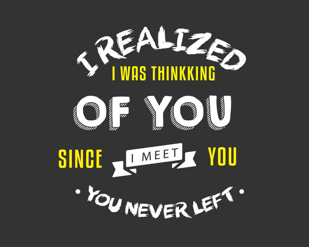I realized I was thinking of you, since i meet you you never left - Vector, Image
