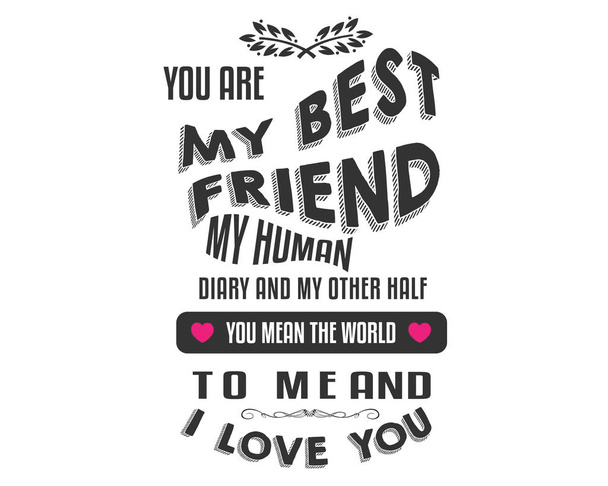 Te vagy a legjobb barátom, emberi Naplóm és my másik felét. Érted, hogy a világ számomra, és I Love You." - Vektor, kép