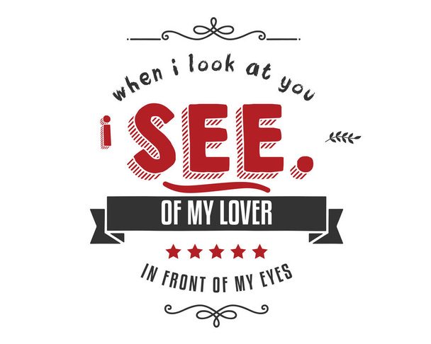 Kun katson sinua, näen rakastajani silmieni edessä.
 - Vektori, kuva