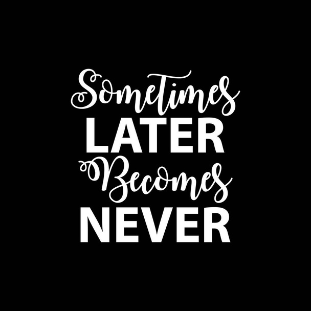 Sometimes later becomes never. Inspirational quote. - Photo, Image