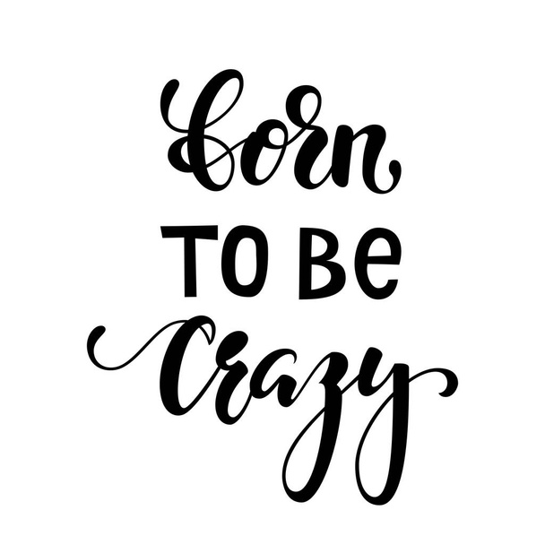 Handdrawn lettering of a phrase born to be crazy. Inspirational and Motivational Quotes. Hand Brush Lettering And Typography Design Art Your Designs T-shirts, For Posters, Invitations, Cards - Vektor, kép